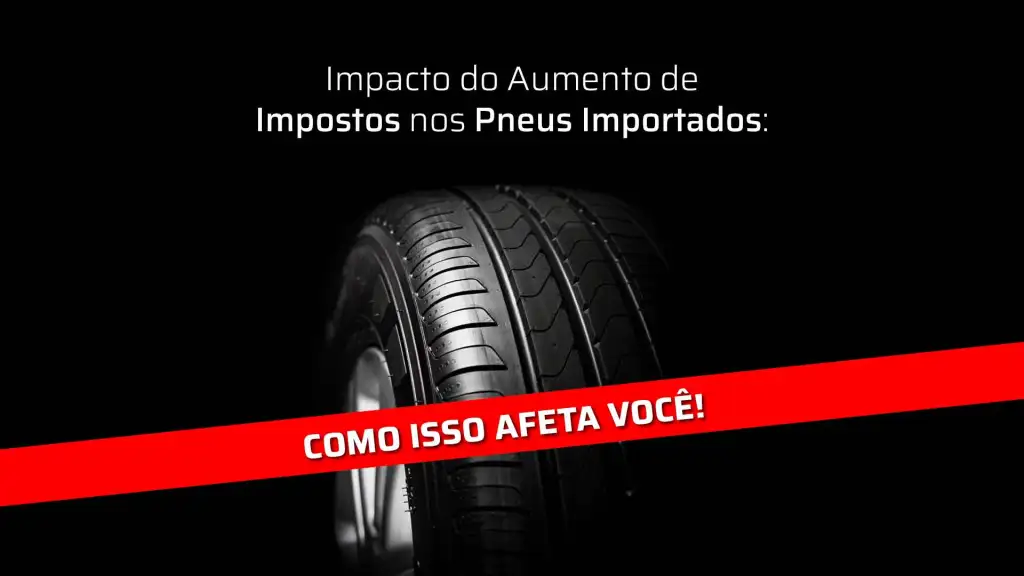 Diga não ao aumento do imposto para pneus importados